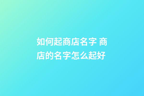 如何起商店名字 商店的名字怎么起好-第1張-店鋪起名-玄機派